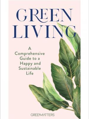 Green living : a comprehensive guide to a happy and sustainable life