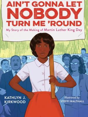 Ain't Gonna Let Nobody Turn Me 'Round: My Story of the Making of Martin Luther King Day