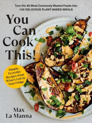 You Can Cook This! : Turn the 30 Most Commonly Wasted Foods into 135 Delicious Plant-Based Meals